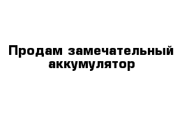 Продам замечательный аккумулятор